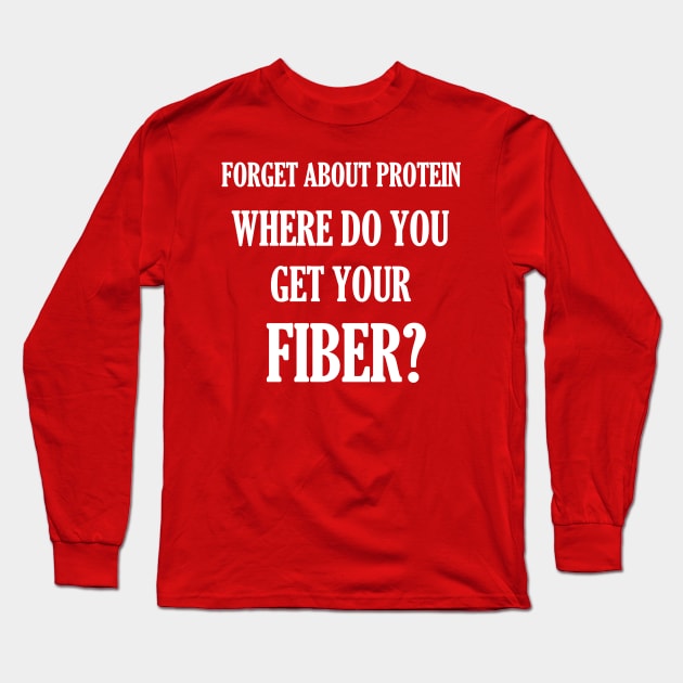 Where Do You Get Your Fiber Long Sleeve T-Shirt by PastaBarb1